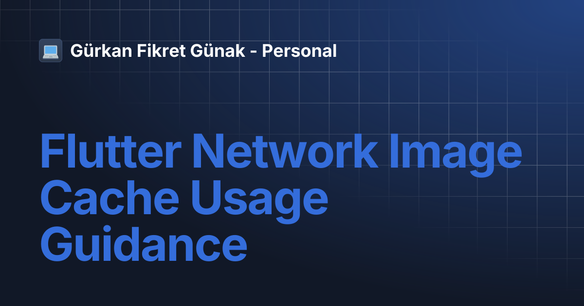 Flutter Network Image Cache Usage Guidance | Gürkan Fikret Günak - Personal